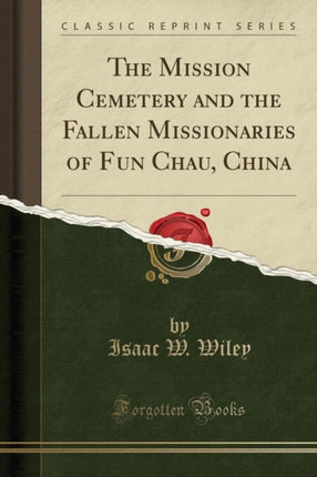 The Mission Cemetery and the Fallen Missionaries of Fun Chau China Classic Reprint