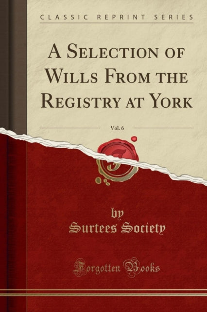 A Selection of Wills From the Registry at York Vol 6 Classic Reprint