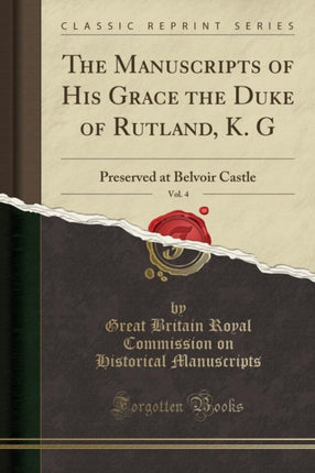 The Manuscripts of His Grace the Duke of Rutland K. G Vol. 4