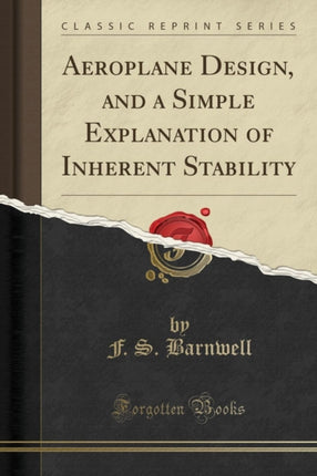 Aeroplane Design and a Simple Explanation of Inherent Stability Classic Reprint