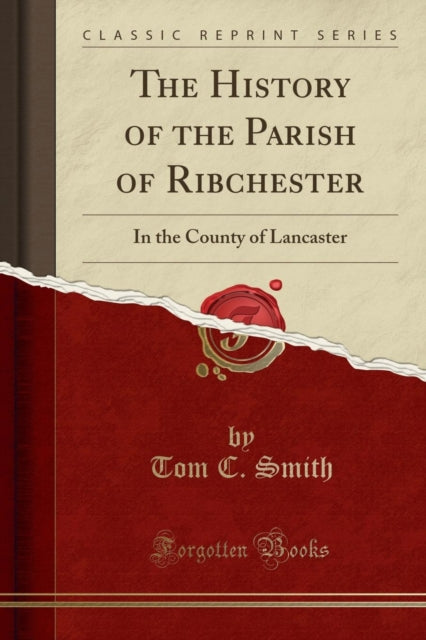 The History of the Parish of Ribchester In the County of Lancaster Classic Reprint