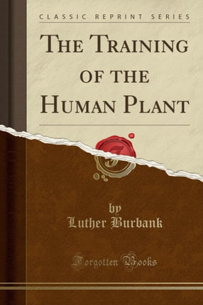 The Training of the Human Plant Classic Reprint