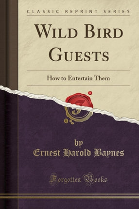 Wild Bird Guests How to Entertain Them Classic Reprint