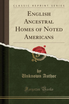 English Ancestral Homes of Noted Americans (Classic Reprint)