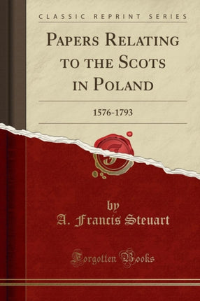 Papers Relating to the Scots in Poland 15761793 Classic Reprint