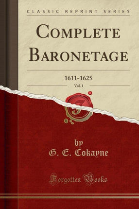 Complete Baronetage Vol 1 16111625 Classic Reprint