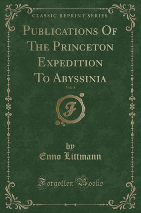 Publications Of The Princeton Expedition To Abyssinia Vol 4 Classic Reprint
