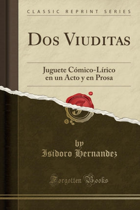 Dos Viuditas Juguete CmicoLrico en un Acto y en Prosa Classic Reprint