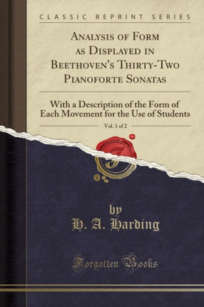 Analysis of Form as Displayed in Beethovens ThirtyTwo Pianoforte Sonatas Vol 1 of 2 With a Description of the Form of Each Movement for the Use of Students Classic Reprint
