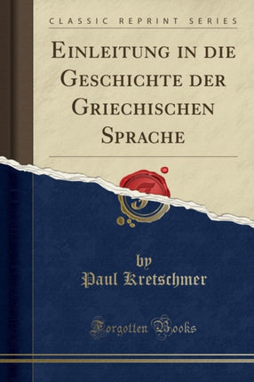 Einleitung in die Geschichte der Griechischen Sprache Classic Reprint
