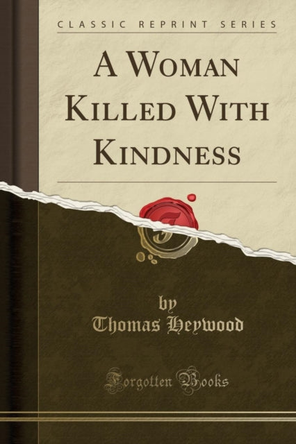 A Woman Killed With Kindness Classic Reprint