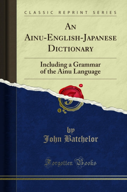 An Ainu-English-Japanese Dictionary: Including a Grammar of the Ainu Language (Classic Reprint)