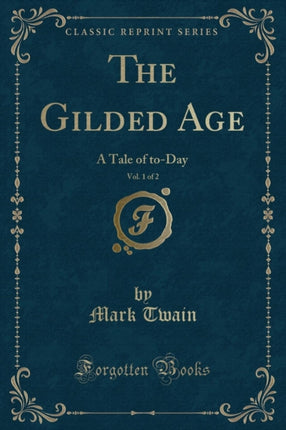 The Gilded Age Vol 1 of 2 A Tale of toDay Classic Reprint