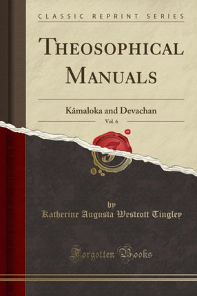 Theosophical Manuals Vol 6 Kmaloka and Devachan Classic Reprint