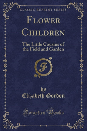 Flower Children: The Little Cousins of the Field and Garden (Classic Reprint)