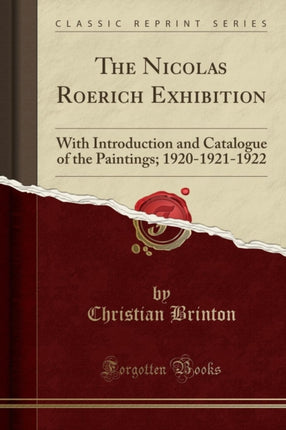 The Nicolas Roerich Exhibition With Introduction and Catalogue of the Paintings 192019211922 Classic Reprint