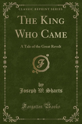 The King Who Came A Tale of the Great Revolt Classic Reprint