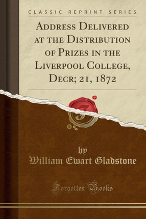 Address Delivered at the Distribution of Prizes in the Liverpool College Decr 21 1872 Classic Reprint