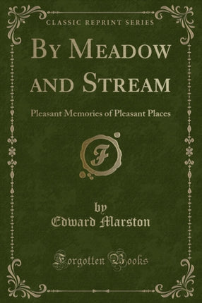 By Meadow and Stream Pleasant Memories of Pleasant Places Classic Reprint