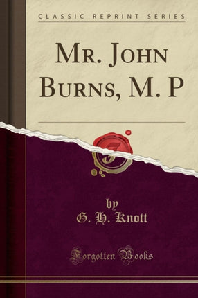 Mr John Burns M P Classic Reprint
