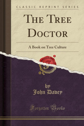 The Tree Doctor A Book on Tree Culture Classic Reprint
