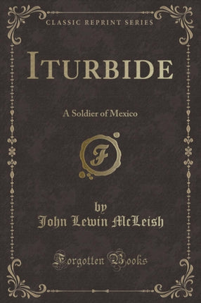 Iturbide A Soldier of Mexico Classic Reprint
