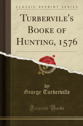 Turberviles Booke of Hunting 1576 Classic Reprint