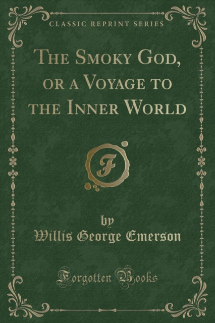 The Smoky God or a Voyage to the Inner World Classic Reprint