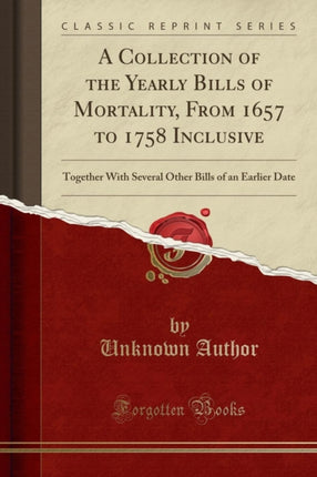 A Collection of the Yearly Bills of Mortality from 1657 to 1758 Inclusive