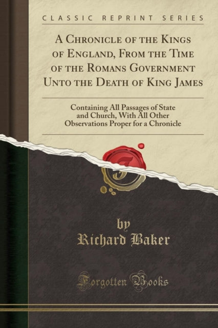 A Chronicle of the Kings of England, from the Time of the Romans Government Unto the Death of King James: Containing All Passages of State and Church, with All Other Observations Proper for a Chronicle (Classic Reprint)