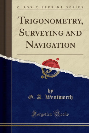 Trigonometry Surveying and Navigation Classic Reprint