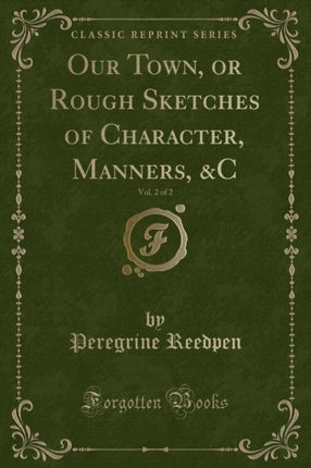Our Town or Rough Sketches of Character Manners C Vol 2 of 2 Classic Reprint