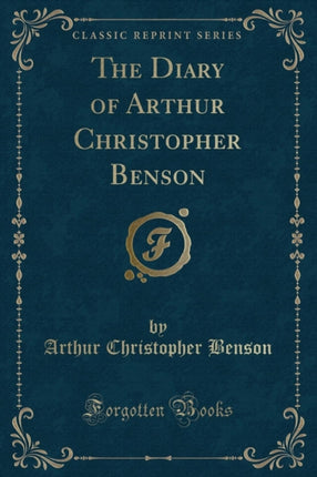 The Diary of Arthur Christopher Benson Classic Reprint