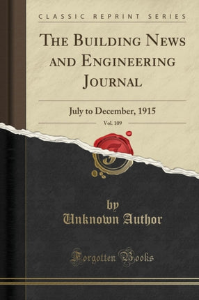 The Building News and Engineering Journal Vol 109 July to December 1915 Classic Reprint