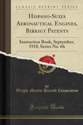 HispanoSuiza Aeronautical Engines Birkigt Patents Instruction Book September 1918 Series No 6h Classic Reprint