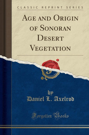 Age and Origin of Sonoran Desert Vegetation Classic Reprint
