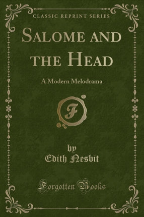 Salome and the Head A Modern Melodrama Classic Reprint