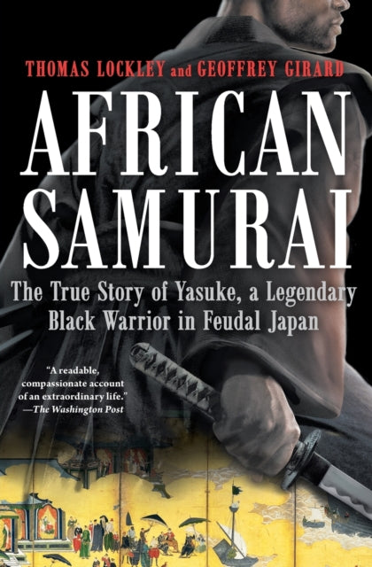 African Samurai The True Story of Yasuke a Legendary Black Warrior in Feudal Japan