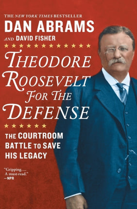 Theodore Roosevelt for the Defense: The Courtroom Battle to Save His Legacy