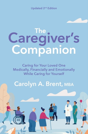 The Caregiver's Companion: Caring for Your Loved One Medically, Financially and Emotionally While Caring for Yourself