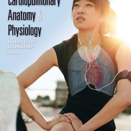 Cardiopulmonary Anatomy & Physiology: Essentials of Respiratory Care