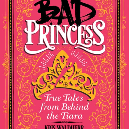 Bad Princess True Tales from Behind the Tiara