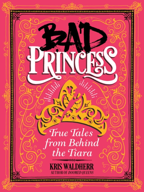 Bad Princess True Tales from Behind the Tiara