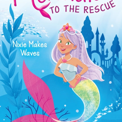 Nixie Makes Waves (Mermaids to the Rescue #1): Volume 1