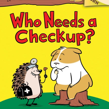 Who Needs a Checkup?: An Acorn Book (Hello, Hedgehog #3): Volume 3