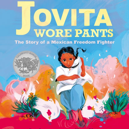 Jovita Wore Pants: The Story of a Mexican Freedom Fighter