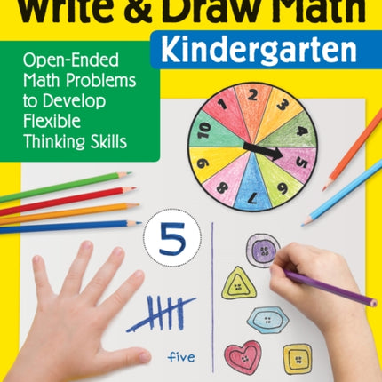 Write & Draw Math: Kindergarten: Open-Ended Math Problems to Develop Flexible Thinking Skills