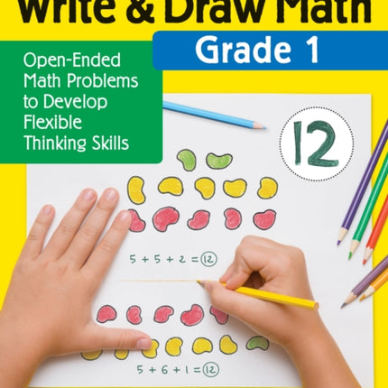 Write & Draw Math: Grade 1: Open-Ended Math Problems to Develop Flexible Thinking Skills