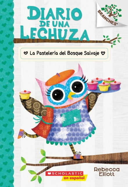 Diario de Una Lechuza #7: La Pastelería del Bosque Salvaje (the Wildwood Bakery): Un Libro de la Serie Branches Volume 7