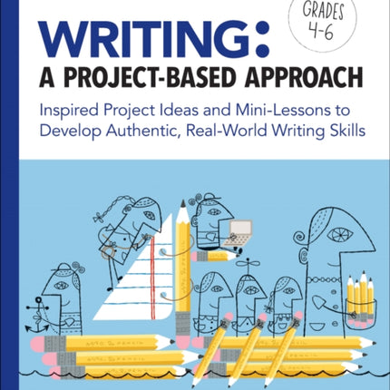 Writing: A Project-Based Approach: Inspired Project Ideas and Mini-Lessons to Develop Authentic, Real-World Writing Skills